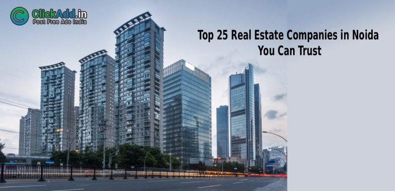 Top 25 Real Estate Companies in Noida You Can Trust